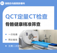 洛阳白马医院影像科开展QCT定量CT检查，让骨密度评估多一个选择！