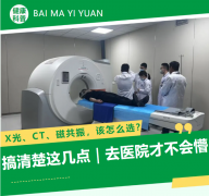 X光、CT、磁共振到底该选哪个？搞清楚这几点，去医院拍“片子”不再发懵